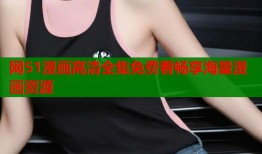 网51漫画高清全集免费看畅享海量漫画资源