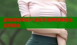 波奇宠物商城51漫画专属养宠神器全品类精选