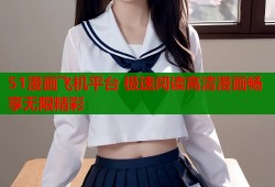 51漫画飞机平台 极速阅读高清漫画畅享无限精彩