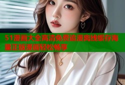 51漫画大全高清免费追漫离线缓存海量正版漫画轻松畅享