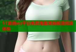 51漫画wz平台免费海量漫画极速阅读体验