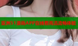 亚洲51漫画APP在线看高清流畅体验
