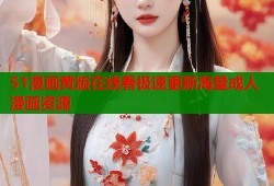 51漫画黄版在线看极速更新海量成人漫画资源
