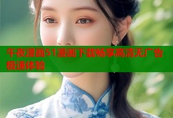 午夜漫画51漫画下载畅享高清无广告极速体验