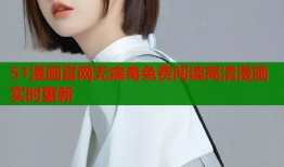 51漫画官网无病毒免费阅读高清漫画实时更新