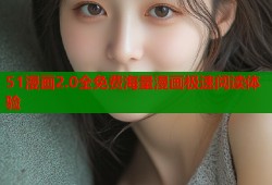 51漫画2.0全免费海量漫画极速阅读体验