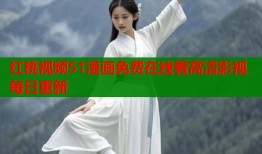 红桃视频51漫画免费在线看高清影视每日更新