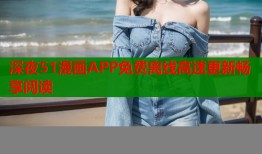 深夜51漫画APP免费离线高速更新畅享阅读