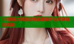 51漫画大风刮过精选漫画平台尽享精彩阅读