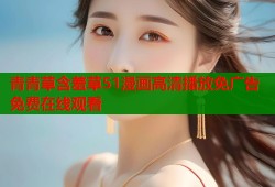 青青草含羞草51漫画高清播放免广告免费在线观看