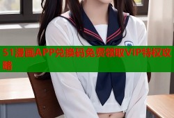 51漫画APP兑换码免费领取VIP特权攻略