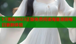 51漫画2023正版免费阅读海量漫画每日更新体验