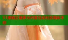 51漫画正版多元内容互动社区精彩不停