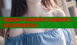 韩国漫画51漫画家园平台漫画阅读下载互动体验新天地