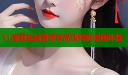 51漫画在线看尽享高清精彩漫画体验