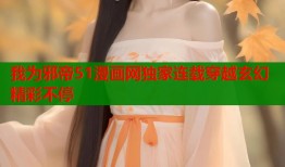 我为邪帝51漫画网独家连载穿越玄幻精彩不停