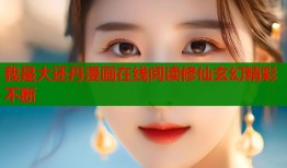 我是大还丹漫画在线阅读修仙玄幻精彩不断