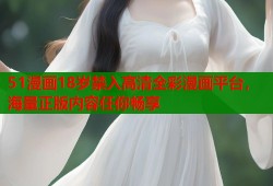 51漫画18岁禁入高清全彩漫画平台，海量正版内容任你畅享