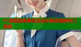 51漫画直接看高清全彩畅享最新热门漫画