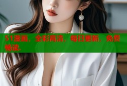 51漫画，全彩高清，每日更新，免费畅读.