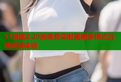 51漫画2.20版免费实时更新多模式沉浸阅读体验