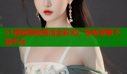 51漫画黄版高清全彩无广告免费看下载平台