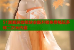 51漫画游戏模块全新升级免费畅玩多样二次元内容