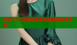 欲求王51漫画极速更新海量资源免费看