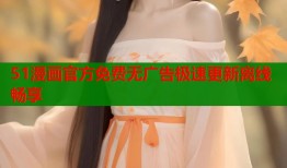 51漫画官方免费无广告极速更新离线畅享