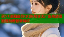 买51漫画会员QQ账号享无广告高清漫画提前看新章特权