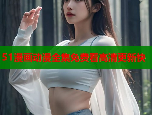 51漫画动漫全集免费看高清更新快