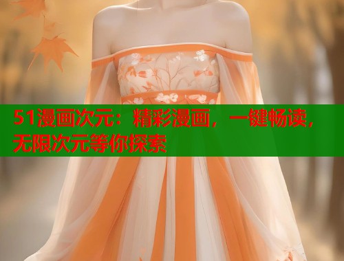 51漫画次元：精彩漫画，一键畅读，无限次元等你探索