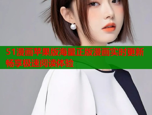 51漫画苹果版海量正版漫画实时更新畅享极速阅读体验