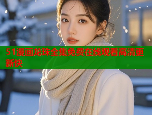 51漫画龙珠全集免费在线观看高清更新快