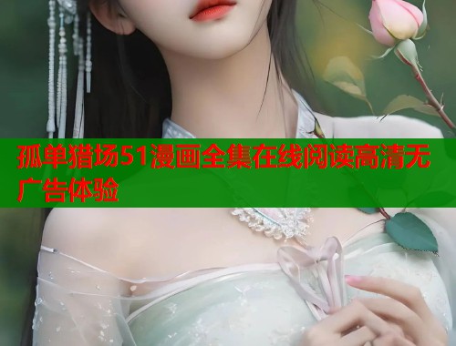 孤单猎场51漫画全集在线阅读高清无广告体验