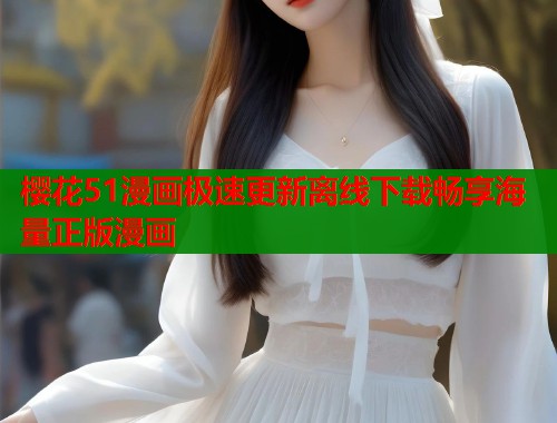 樱花51漫画极速更新离线下载畅享海量正版漫画