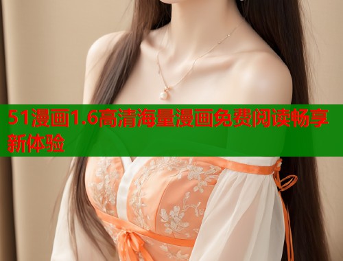 51漫画1.6高清海量漫画免费阅读畅享新体验