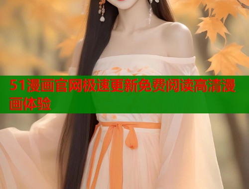 51漫画官网极速更新免费阅读高清漫画体验