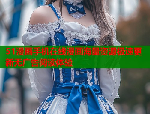 51漫画手机在线漫画海量资源极速更新无广告阅读体验