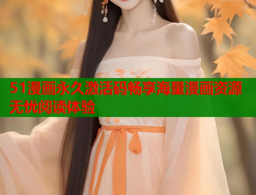 51漫画永久激活码畅享海量漫画资源无忧阅读体验