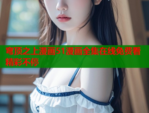 穹顶之上漫画51漫画全集在线免费看精彩不停
