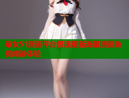 草女51漫画平台极速更新海量漫画免费阅读体验
